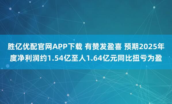 胜亿优配官网APP下载 有赞发盈喜 预期2025年度净利润约1.54亿至人1.64亿元同比扭亏为盈